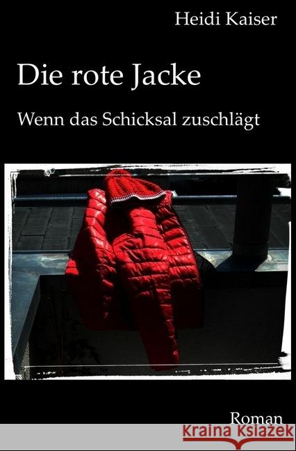 Die rote Jacke : Wenn das Schicksal zuschlägt Kaiser, Heidi 9783745050677