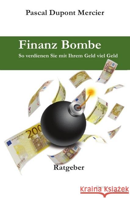 Finanz Bombe : So verdienen Sie mit Ihrem Geld viel Geld Mercier, Pascal Dupont 9783745051018