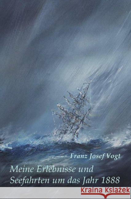 Meine Erlebnisse und Seefahrten um das Jahr 1888 Vogt, Franz Josef 9783745051391 epubli