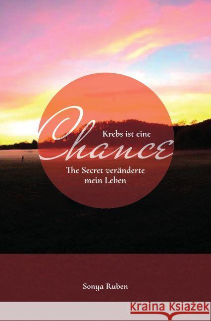 Krebs ist eine Chance : The Secret veränderte mein Leben Ruben, Sonya 9783745052602