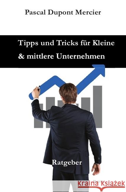 Tipps und Tricks für Kleine und mittlere Unternehmen : Freiberufler und Existenzgründer Mercier, Pascal Dupont 9783745053357