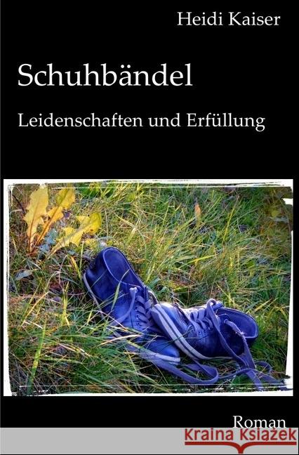 Schuhbändel : Leidenschaften und Erfüllung Kaiser, Heidi 9783745053401