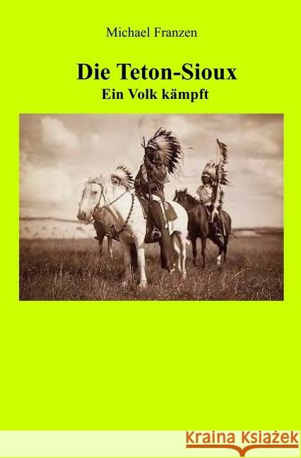 Die Teton-Sioux - Ein Volk kämpft! Franzen, Michael 9783745053562