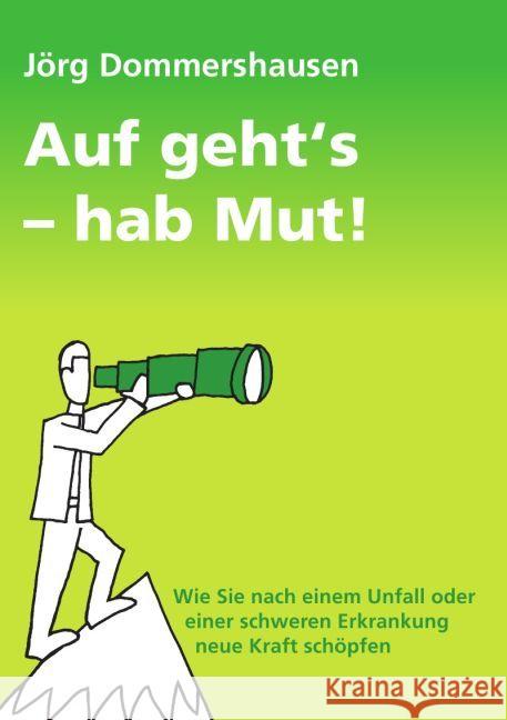 Auf geht's - hab Mut! : Wie Sie nach einem Unfall oder einer schweren Erkrankung neue Kraft schöpfen Dommershausen, Jörg 9783745053685
