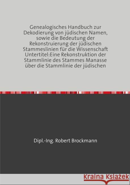 Genealogisches Handbuch zur Dekodierung von jüdischen Namen, sowie die Bedeutung der Rekonstruierung der jüdischen Stammeslinien für die Wissenschaft Untertitel:Eine Rekonstruktion der Stammlinie des  Brockmann, Robert 9783745055856