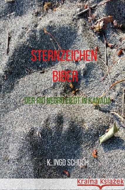 Sternzeichen Biber : Der Rio Nego liegt in Kanada Schuch, K. Ingo 9783745058253