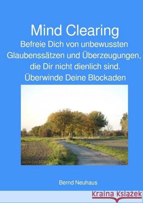 Mind Clearing : Befreie Dich von unbewussten Glaubensätzen und Überzeugungen Neuhaus, Bernd 9783745059755 epubli