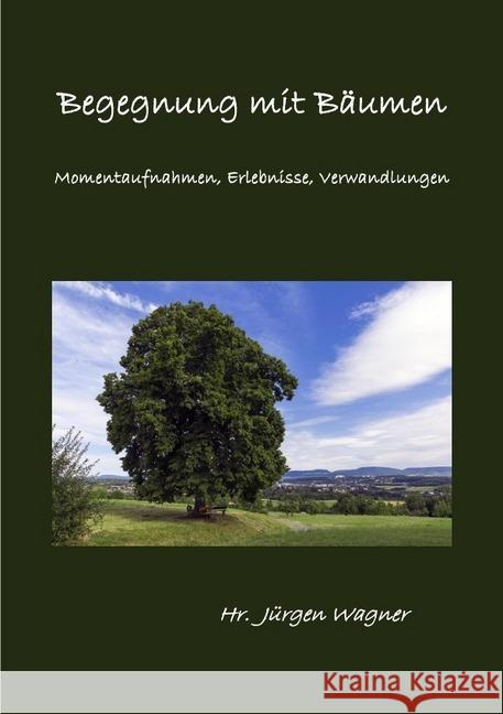 Begegnung mit Bäumen : Momentaufnahmen, Erlebnisse, Verwandlungen Wagner, Jürgen 9783745060072 epubli