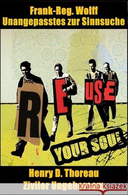 REUSE YOUR SOUL : Unangepasstes zur Sinnsuche Ziviler Ungehorsam Wolff, Frank-Reg.; Glas, Alexander 9783745060164