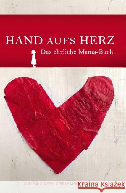 Hand aufs Herz : Das ehrliche Mama-Buch. Holzer, Susanne; Maier-Ginther, Sybille 9783745060874