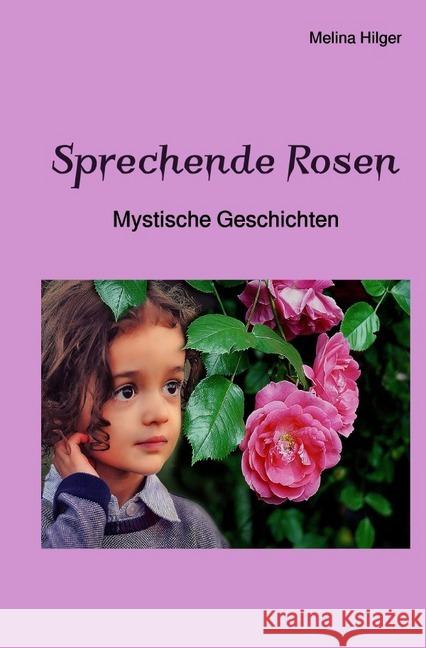 Sprechende Rosen : Mystische Gesichten Hilger, Melina 9783745061048 epubli