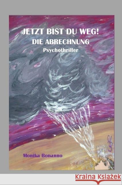 JETZT BIST DU WEG! DIE ABRECHNUNG : Psychothriller Bonanno, Monika 9783745061321