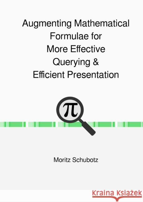 Augmenting Mathematical Formulae for More Effective Querying & Efficient Presentation Schubotz, Moritz 9783745062083