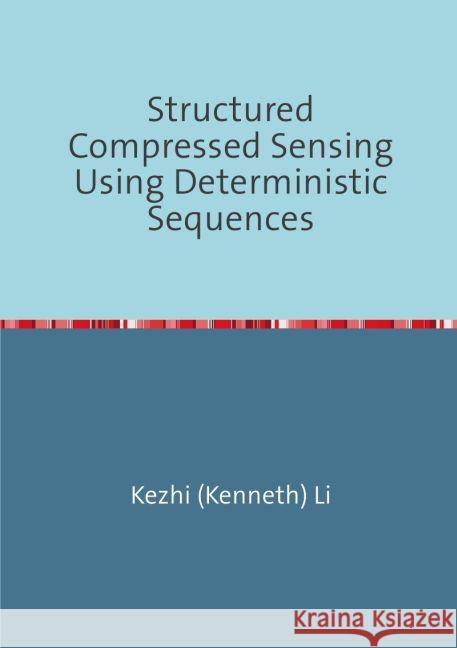 Structured Compressed Sensing Using Deterministic Sequences Li, Kezhi 9783745064841 epubli