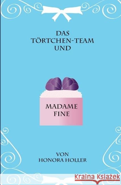 Das Törtche-Team und Madame Fine : Band 3 Holler, Honora 9783745065152