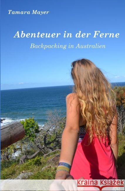 Abenteuer in der Ferne : Backpacking in Australien Mayer, Tamara 9783745065633 epubli