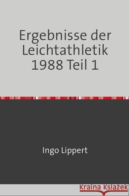 Ergebnisse der Leichtathletik 1988 Teil 1 Lippert, Ingo 9783745066517