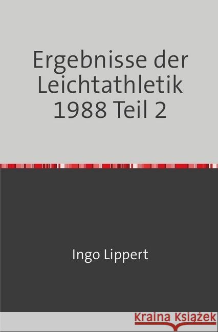 Ergebnisse der Leichtathletik 1988 Teil 2 Lippert, Ingo 9783745066586