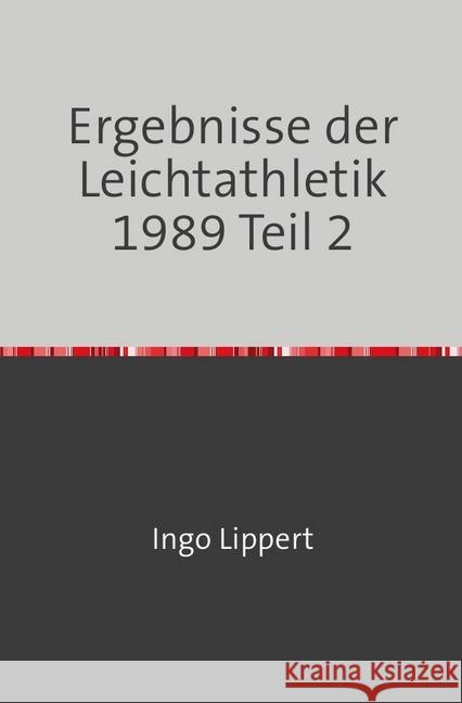 Ergebnisse der Leichtathletik 1989 Teil 2 Lippert, Ingo 9783745066937