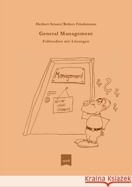 General Management : Fallstudien mit Lösungen Strunz, Herbert; Friedemann, Robert 9783745068191