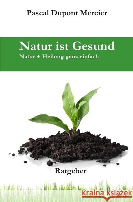 Natur ist Gesund : Natur + Heilung ganz einfach Mercier, Pascal Dupont 9783745068375