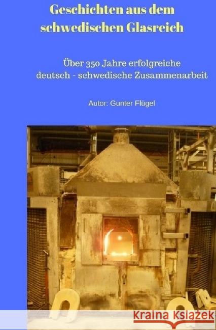 Geschichten aus dem schwedischen Glasreich : über 350 Jahre erfolgreiche schwedisch - deutsche Zusammenarbeit Flügel, Gunter 9783745072068