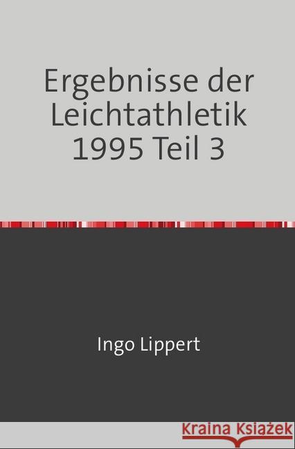 Ergebnisse der Leichtathletik 1995 Teil 3 Lippert, Ingo 9783745074215