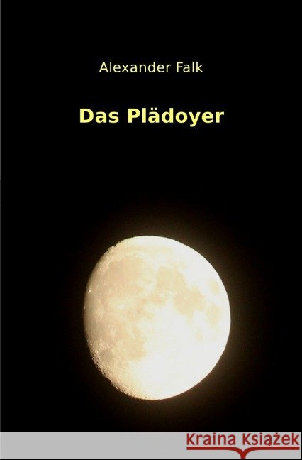 Das Plädoyer : Eine Beichte Falk, Alexander 9783745074932