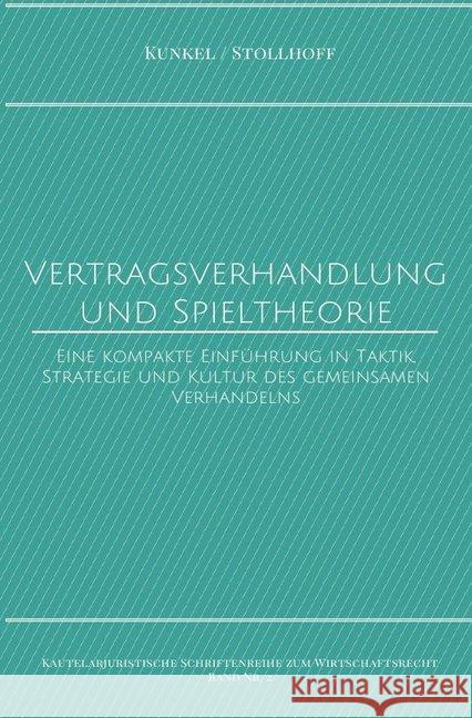 Vertragsverhandlung und Spieltheorie : Eine kompakte Einführung in Taktik, Strategie und Kultur des gemeinsamen Verhandelns Kunkel, Prof. Dr. Carsten 9783745074963