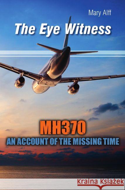 The Eye Witness : MH370 Missing Time Alff, Mary 9783745076202