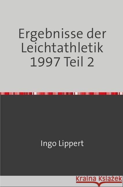 Ergebnisse der Leichtathletik 1997 Teil 2 Lippert, Ingo 9783745077001