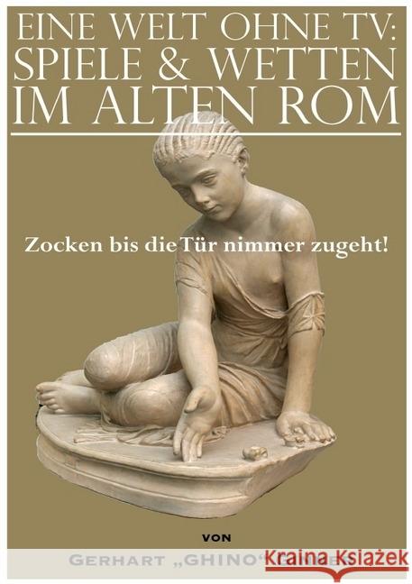 eine Welt ohne TV: Spielen & Wetten im alten Rom : Zocken bis die Tür nimmer zugeht! Ginner, Gerhart 9783745077179 epubli