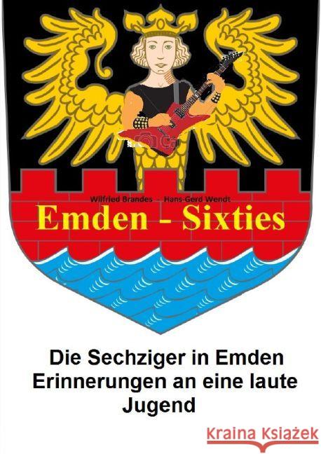 Emden Sixties : Die Sechziger in Emden Wendt, Hans-Gerd; Brandes, Wilfried 9783745077391