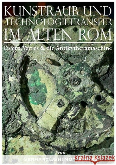 Kunstraub und Technologietransfer im alten Rom : Cicero, Verres & die Antikytheramaschine Ginner, Gerhart 9783745078688 epubli