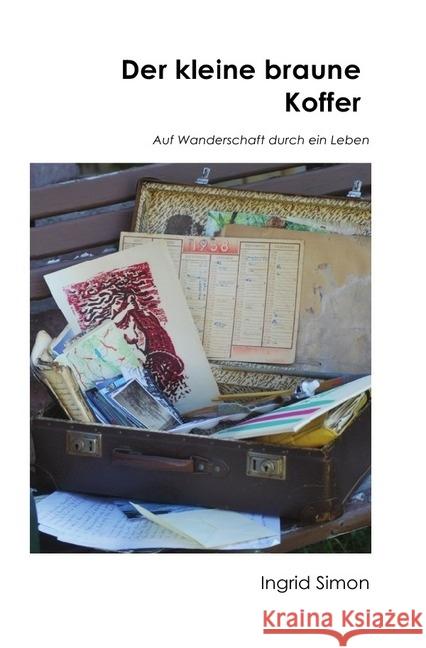 Der kleine braune Koffer : Auf Wanderschaft durch ein Leben Simon, Ingrid 9783745078794 epubli