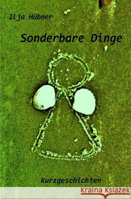 Sonderbare Dinge : Kurzgeschichten Hübner, Ilja 9783745078886