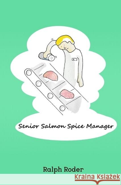 Senior Salmon Spice Manager : Gesammelte Text aus sechs Jahren Roder, Ralph 9783745080698