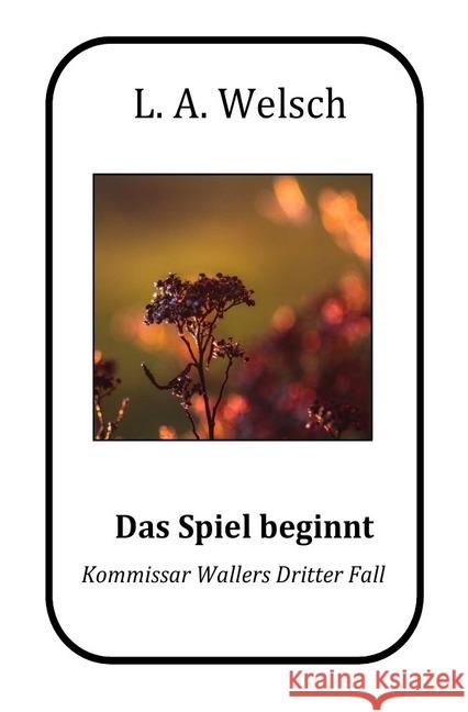 Das Spiel beginnt : Kommissar Wallers dritter Fall Welsch, Lukas 9783745081022