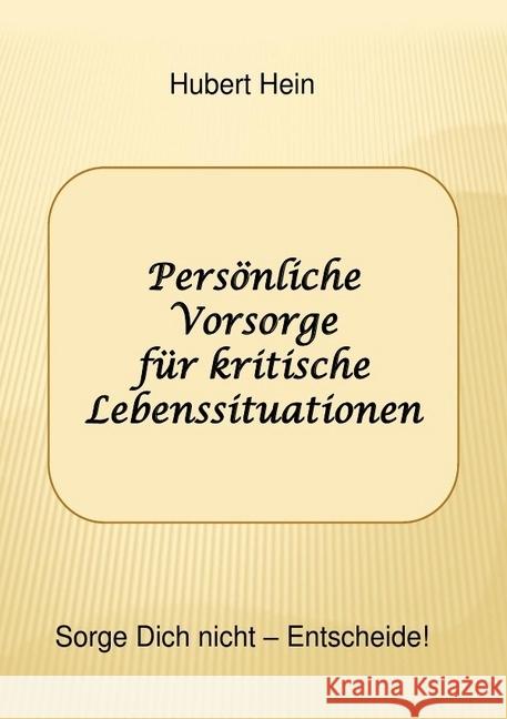 Persönliche Vorsorge für kritische Lebenssituationen : Sorge Dich nicht-Entscheide! Hein, Hubert 9783745081954 epubli