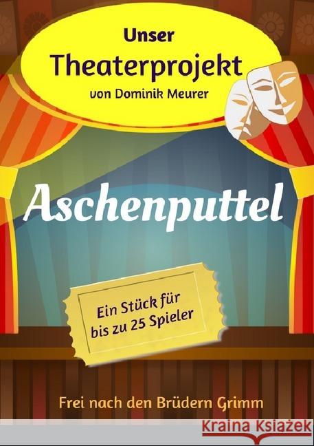 Unser Theaterprojekt, Band 12 - Aschenputtel Meurer, Dominik 9783745086430