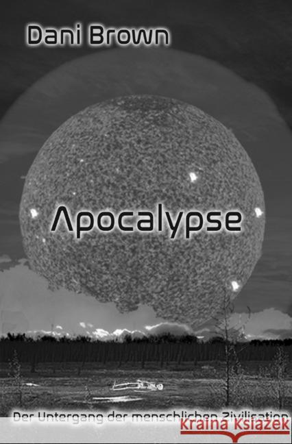 Apocalypse : Der Untergang der menschlichen Zivilisation Brown, Dani 9783745086706 epubli