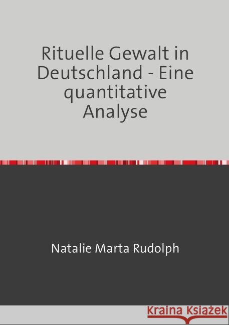 Rituelle Gewalt in Deutschland : Eine quantitative Analyse Rudolph, Natalie 9783745087680