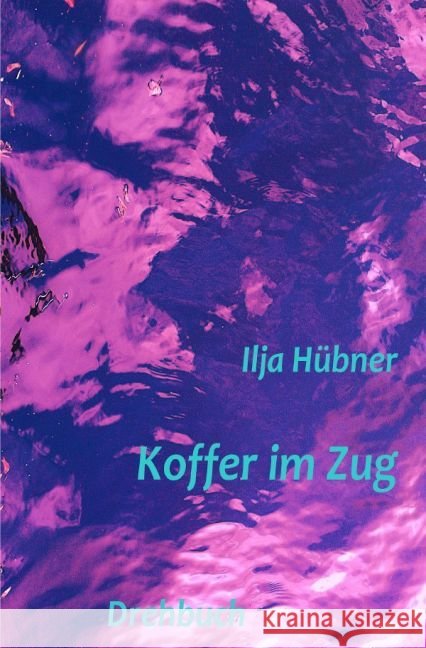 Koffer im Zug : Drehbuch Hübner, Ilja 9783745089585