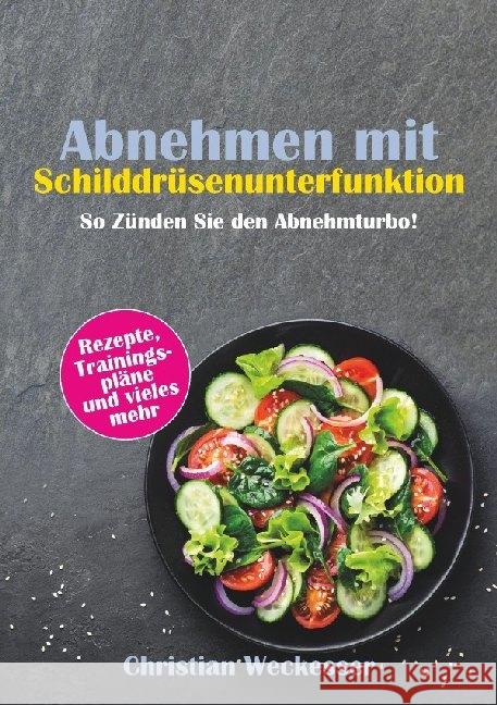 Abnehmen mit Schilddrüsenunterfunktion : Mit Trainingsplan, Ernährungsplan und Kochrezepten Weckesser, Christian 9783745090253