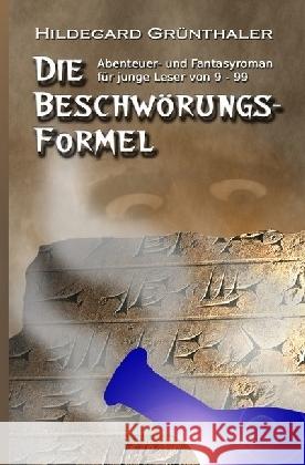 Die Beschwörungsformel : Abenteuer- und Fantasyroman für junge Leser von 9 - 99 Grünthaler, Hildegard 9783745090260