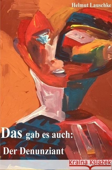 Das gab es auch: : Der Denunziant - Bühnenwerk in drei Akten Lauschke, Helmut 9783745091427