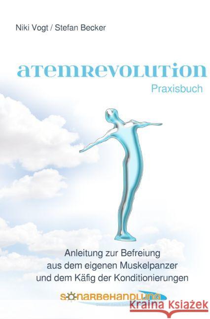 Atemrevolution : Anleitung zur Befreiung aus dem eigenen Muskelpanzer und dem Käfig der Konditionierungen Becker, Stefan; Vogt, Niki 9783745092004