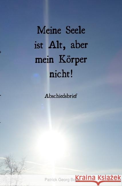 Meine Seele ist Alt, aber mein Körper nicht! : Abschiedsbrief Bock, Patrick 9783745092219