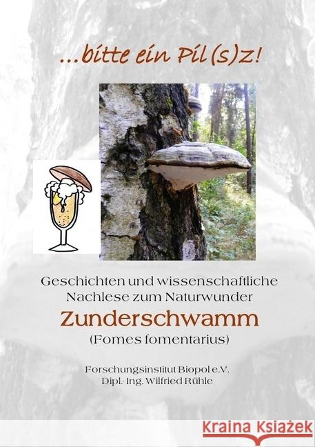 ...bitte ein Pil(s)z : Geschichten und wissenschaftliche Nachlese zum Naturwunder des Zunderschwamms (Fomes fomentarius) Rühle, Wilfried 9783745093063