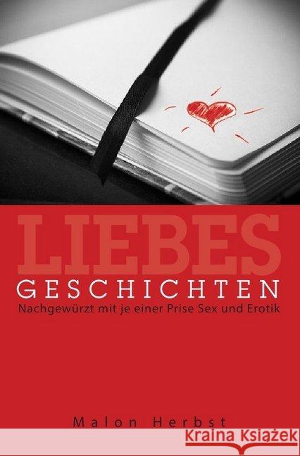 Liebes Geschichten : Nachgewürzt mit je einer Prise Sex und Erotik Herbst, Malon 9783745093667